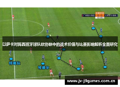 以萨卡对阵西班牙球队欧协联中的战术价值与比赛影响解析全面研究